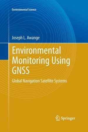 Environmental Monitoring using GNSS: Global Navigation Satellite Systems de Joseph L. Awange