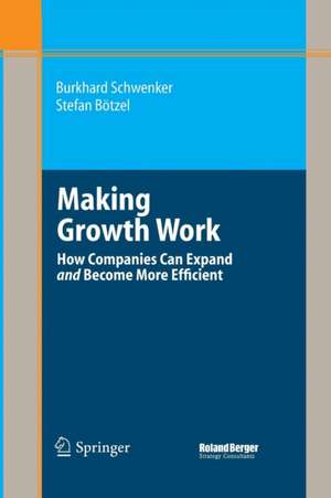 Making Growth Work: How Companies Can Expand and Become More Efficient de Burkhard Schwenker