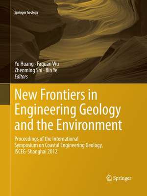 New Frontiers in Engineering Geology and the Environment: Proceedings of the International Symposium on Coastal Engineering Geology, ISCEG-Shanghai 2012 de Yu Huang