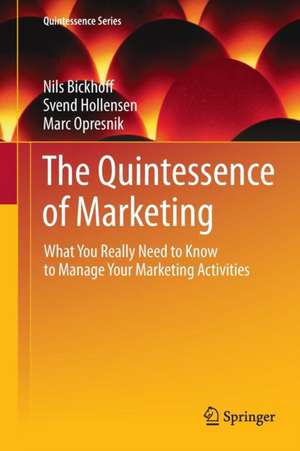 The Quintessence of Marketing: What You Really Need to Know to Manage Your Marketing Activities de Nils Bickhoff