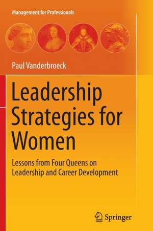 Leadership Strategies for Women: Lessons from Four Queens on Leadership and Career Development de Paul Vanderbroeck