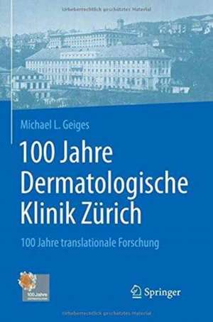 100 Jahre Dermatologische Klinik Zürich : 100 Jahre translationale Forschung de Michael Geiges