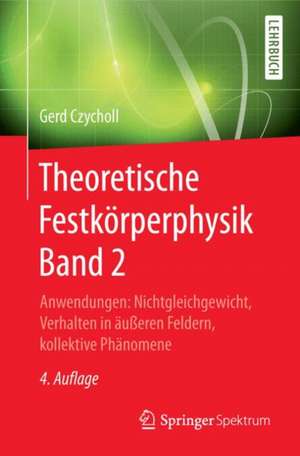 Theoretische Festkörperphysik Band 2: Anwendungen: Nichtgleichgewicht, Verhalten in äußeren Feldern, kollektive Phänomene de Gerd Czycholl