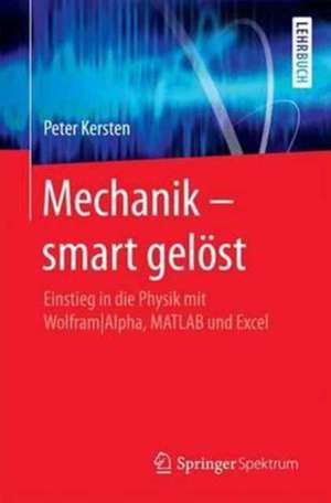 Mechanik – smart gelöst: Einstieg in die Physik mit Wolfram|Alpha, MATLAB und Excel de Peter Kersten