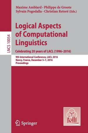 Logical Aspects of Computational Linguistics. Celebrating 20 Years of LACL (1996–2016): 9th International Conference, LACL 2016, Nancy, France, December 5-7, 2016, Proceedings de Maxime Amblard