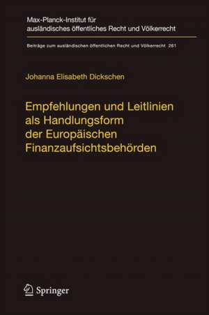 Empfehlungen und Leitlinien als Handlungsform der Europäischen Finanzaufsichtsbehörden: Eine dogmatische Vermessung de Johanna Elisabeth Dickschen