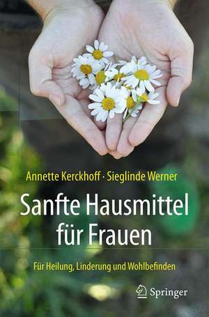 Sanfte Hausmittel für Frauen: Für Heilung, Linderung und Wohlbefinden de Annette Kerckhoff