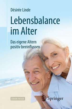 Lebensbalance im Alter: Das eigene Altern positiv beeinflussen de Désirée Linde