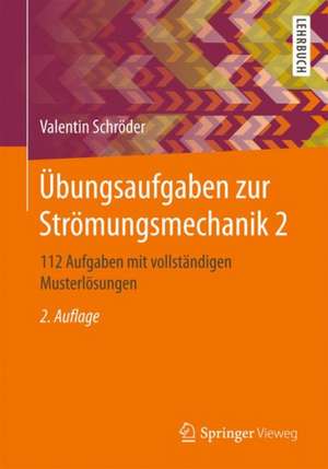 Übungsaufgaben zur Strömungsmechanik 2: 112 Aufgaben mit vollständigen Musterlösungen de Valentin Schröder