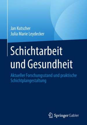 Schichtarbeit und Gesundheit: Aktueller Forschungsstand und praktische Schichtplangestaltung de Jan Kutscher