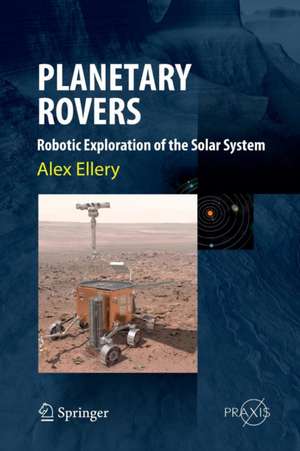 Planetary Rovers: Robotic Exploration of the Solar System de Alex Ellery