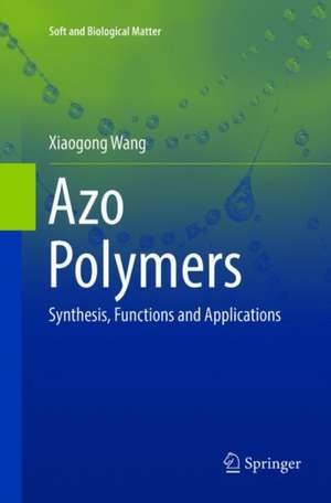 Azo Polymers: Synthesis, Functions and Applications de Xiaogong Wang