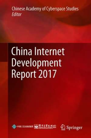 China Internet Development Report 2017: Translated by Peng Ping de Chinese Academy of Cyberspace Studies