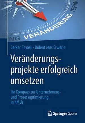 Veränderungsprojekte erfolgreich umsetzen: Ihr Kompass zur Unternehmens- und Prozessoptimierung in KMUs de Serkan Tavasli