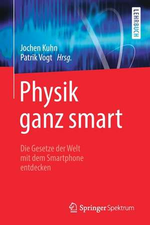 Physik ganz smart: Die Gesetze der Welt mit dem Smartphone entdecken de Jochen Kuhn