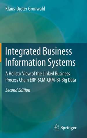 Integrated Business Information Systems: A Holistic View of the Linked Business Process Chain ERP-SCM-CRM-BI-Big Data de Klaus-Dieter Gronwald