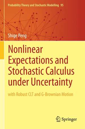 Nonlinear Expectations and Stochastic Calculus under Uncertainty: with Robust CLT and G-Brownian Motion de Shige Peng