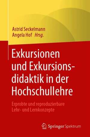 Exkursionen und Exkursionsdidaktik in der Hochschullehre : Erprobte und reproduzierbare Lehr- und Lernkonzepte de Astrid Seckelmann