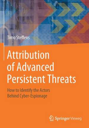 Attribution of Advanced Persistent Threats: How to Identify the Actors Behind Cyber-Espionage de Timo Steffens