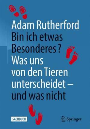 Bin ich etwas Besonderes?: Was uns von den Tieren unterscheidet – und was nicht de Adam Rutherford