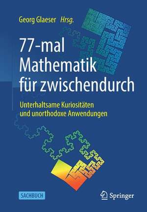 77-mal Mathematik für zwischendurch: Unterhaltsame Kuriositäten und unorthodoxe Anwendungen de Georg Glaeser