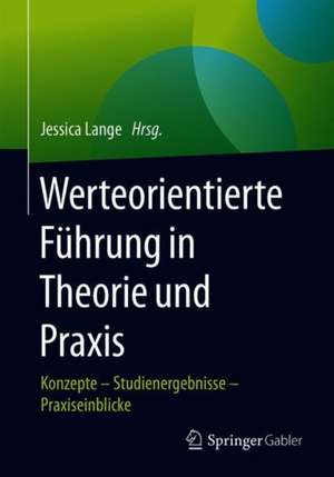 Werteorientierte Führung in Theorie und Praxis: Konzepte – Studienergebnisse – Praxiseinblicke de Jessica Lange