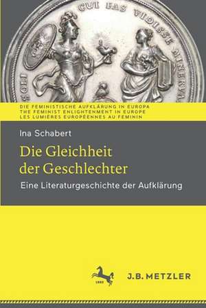 Die Gleichheit der Geschlechter: Eine Literaturgeschichte der Aufklärung de Ina Schabert