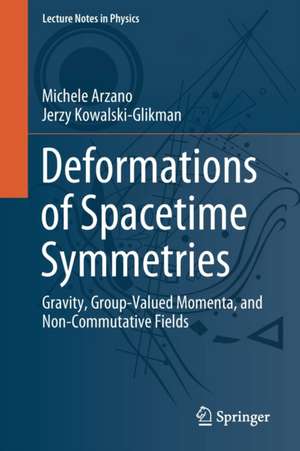 Deformations of Spacetime Symmetries: Gravity, Group-Valued Momenta, and Non-Commutative Fields de Michele Arzano