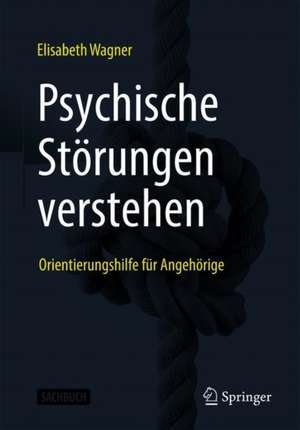 Psychische Störungen verstehen: Orientierungshilfe für Angehörige de Elisabeth Wagner