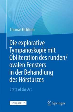 Die explorative Tympanoskopie mit Obliteration des runden/ovalen Fensters in der Behandlung des Hörsturzes: State of the Art de Thomas Eichhorn