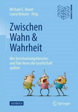 Zwischen Wahn und Wahrheit: Wie Verschwörungstheorien und Fake News die Gesellschaft spalten de Michael C. Bauer