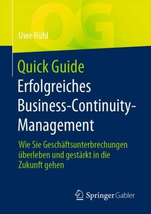 Quick Guide Erfolgreiches Business-Continuity-Management: Wie Sie Geschäftsunterbrechungen überleben und gestärkt in die Zukunft gehen de Uwe Rühl