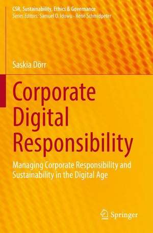 Corporate Digital Responsibility: Managing Corporate Responsibility and Sustainability in the Digital Age de Saskia Dörr