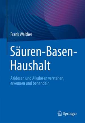 Säuren-Basen-Haushalt: Azidosen und Alkalosen verstehen, erkennen und behandeln de Frank Walther