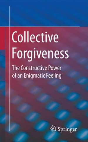 Collective Forgiveness: The Constructive Power of an Enigmatic Feeling de Oliver Errichiello