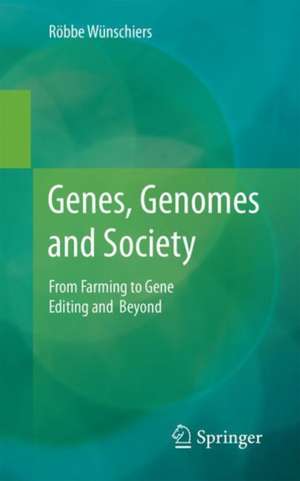 Genes, Genomes and Society: From Farming to Gene Editing and Beyond de Röbbe Wünschiers