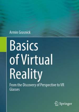 Basics of Virtual Reality: From the Discovery of Perspective to VR Glasses de Armin Grasnick