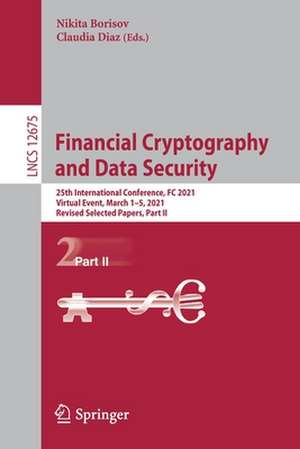 Financial Cryptography and Data Security: 25th International Conference, FC 2021, Virtual Event, March 1–5, 2021, Revised Selected Papers, Part II de Nikita Borisov