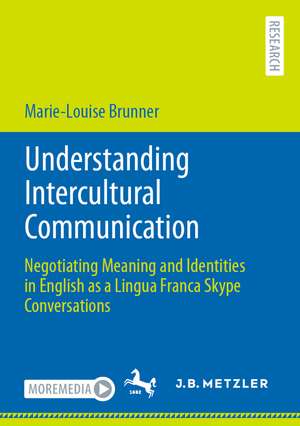 Understanding Intercultural Communication: Negotiating Meaning and Identities in English as a Lingua Franca Skype Conversations de Marie-Louise Brunner