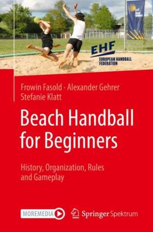 Beach Handball for Beginners: History, Organization, Rules and Gameplay de Frowin Fasold