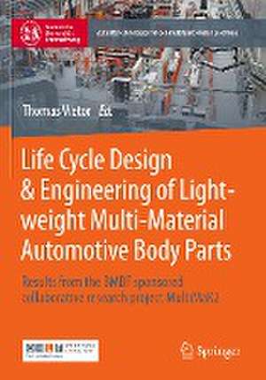 Life Cycle Design & Engineering of Lightweight Multi-Material Automotive Body Parts: Results from the BMBF sponsored collaborative research project MultiMaK2 de Thomas Vietor