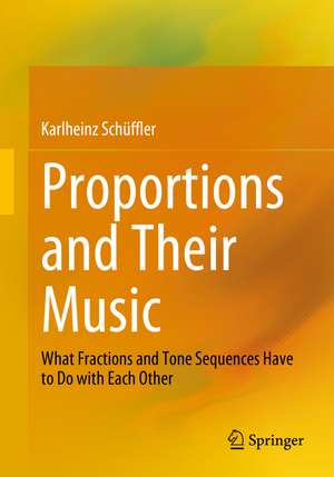 Proportions and Their Music: What Fractions and Tone Sequences Have to Do with Each Other de Karlheinz Schüffler