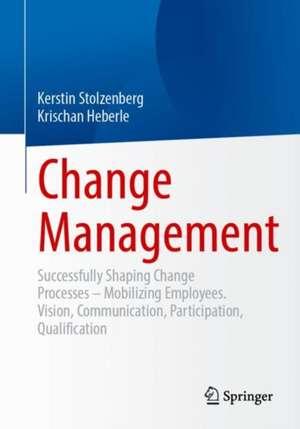 Change Management: Successfully Shaping Change Processes – Mobilizing Employees. Vision, Communication, Participation, Qualification de Kerstin Stolzenberg