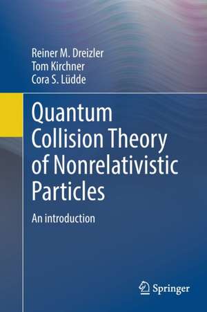 Quantum Collision Theory of Nonrelativistic Particles: An Introduction de Reiner M. Dreizler