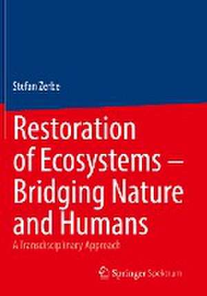 Restoration of Ecosystems – Bridging Nature and Humans: A Transdisciplinary Approach de Stefan Zerbe