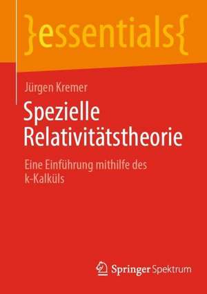 Spezielle Relativitätstheorie: Eine Einführung mithilfe des k-Kalküls de Jürgen Kremer