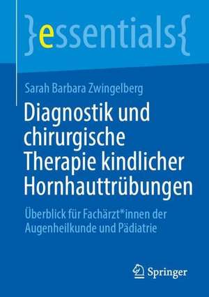 Diagnostik und chirurgische Therapie kindlicher Hornhauttrübungen: Überblick für Fachärzt*innen der Augenheilkunde und Pädiatrie de Sarah Barbara Zwingelberg