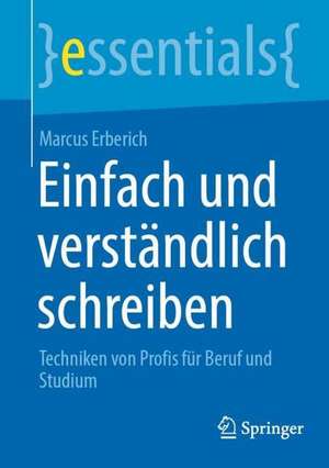 Einfach und verständlich schreiben: Techniken von Profis für Beruf und Studium de Marcus Erberich