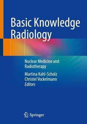 Basic Knowledge Radiology: Nuclear Medicine and Radiotherapy With 215 Illustrations de Martina Kahl-Scholz