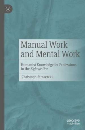 Manual Work and Mental Work: Humanist Knowledge for Professions in the Siglo de Oro de Christoph Strosetzki